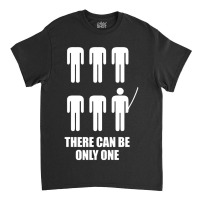 There Can Be Only One Classic T-shirt | Artistshot