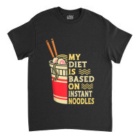 My Diet Is Instant Noodles Ramen Lover Japan Japanese Food Classic T-shirt | Artistshot