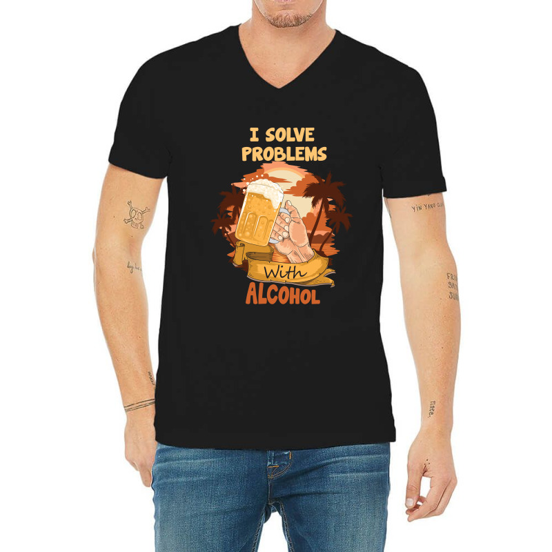 I Solve Problems With Alcohol V-neck Tee | Artistshot