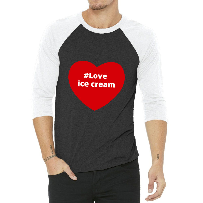 Love Ice Cream, Hashtag Heart, Ice Cream 3/4 Sleeve Shirt by chillinxs | Artistshot