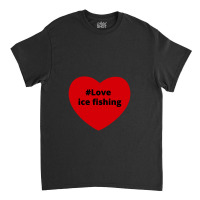 Love Ice Fishing, Hashtag Heart, Love Ice Fishing 2 Classic T-shirt | Artistshot