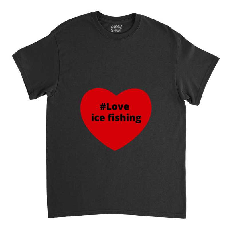 Love Ice Fishing, Hashtag Heart, Love Ice Fishing 2 Classic T-shirt by chillinxs | Artistshot