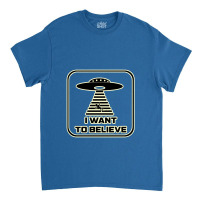 I Want To Believe, Because The Truth Is Out There   X Files Classic T-shirt | Artistshot