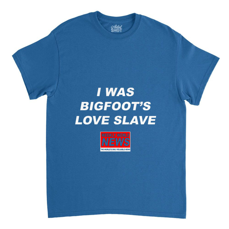 I Was Bigfoot's Love Slave   Weekly World News Classic T-shirt | Artistshot