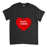 Love Is Blind, Hashtag Heart, Love Is Blind Classic T-shirt | Artistshot