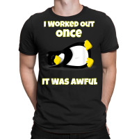 I Worked Out Once It Was Awful Penguin T Shirt T-shirt | Artistshot