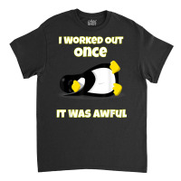 I Worked Out Once It Was Awful Penguin T Shirt Classic T-shirt | Artistshot