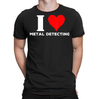 I Love Metal Detecting Shirt Find Objects Buried Undergroun T-shirt | Artistshot