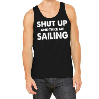 Shut Up And Take Me Sailing Humorous Sail Shirt Tank Top | Artistshot