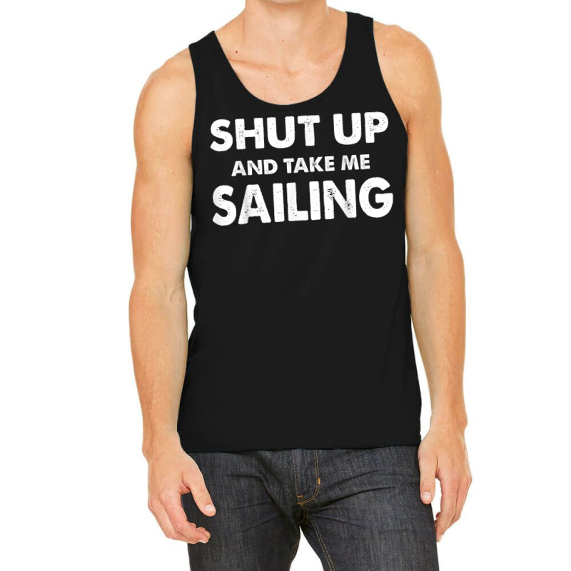 Shut Up And Take Me Sailing Humorous Sail Shirt Tank Top | Artistshot