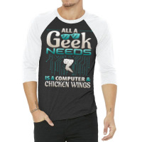 All A Geek Needs Is A Computer And Chicken Wings T Shirt 3/4 Sleeve Shirt | Artistshot