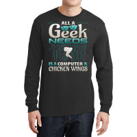 All A Geek Needs Is A Computer And Chicken Wings T Shirt Long Sleeve Shirts | Artistshot