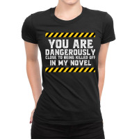 Dangerously Close  Writing Novel Writer Novelist Ladies Fitted T-shirt | Artistshot