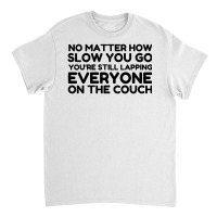 Lapping Everyone On Couch Classic T-shirt | Artistshot