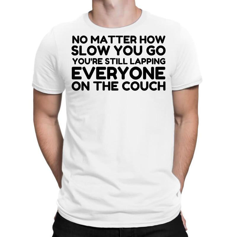 Lapping Everyone On Couch T-shirt | Artistshot