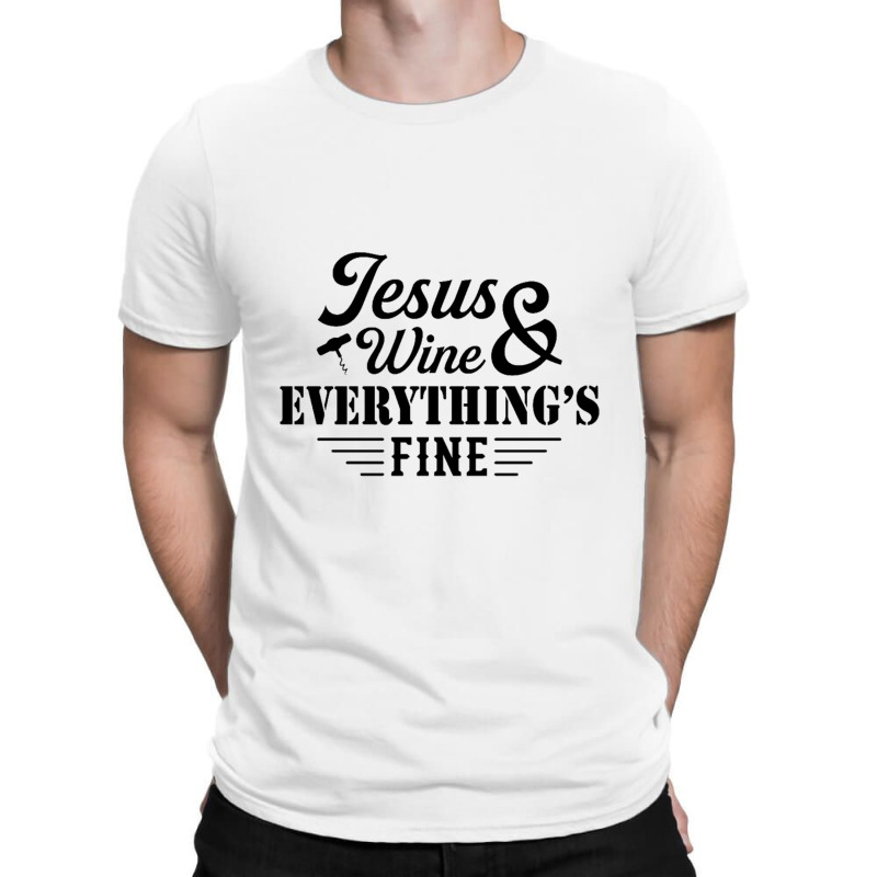 Jesus Wine & Everythings Fine T-shirt | Artistshot