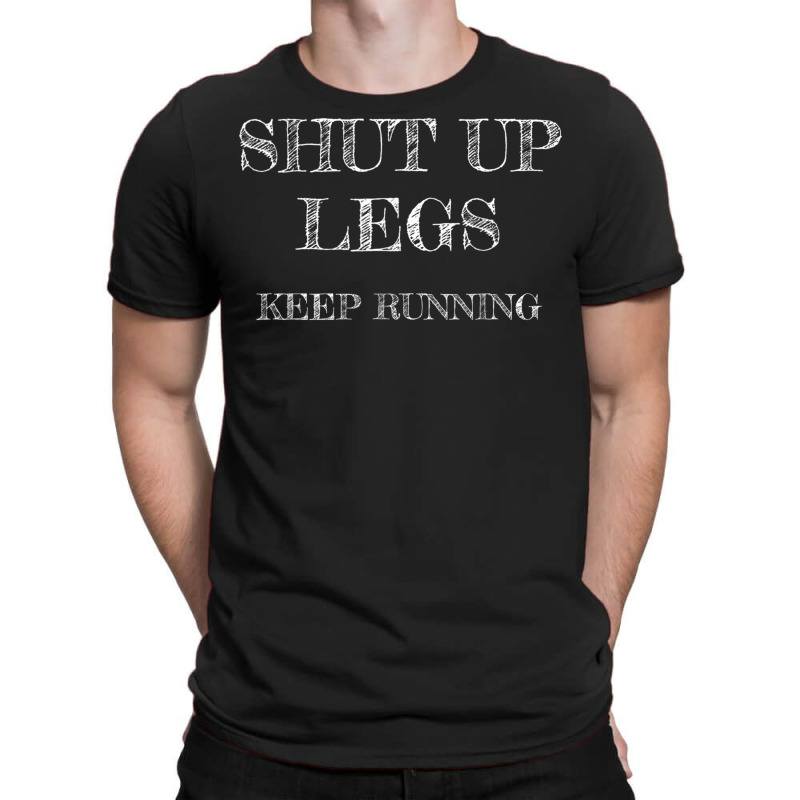 Workout Shut Up Legs Keep Running Gag Runner T Shirt T-Shirt by cm-arts | Artistshot