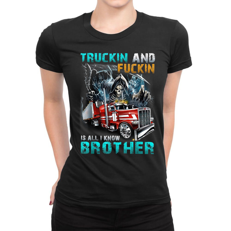 Truckin And Fuckin Is All I Know Brother Driver Lover T Shirt Ladies Fitted T-Shirt by cm-arts | Artistshot