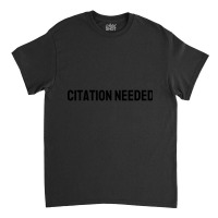 Citation Needed Classic T-shirt | Artistshot