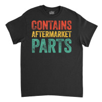 Contains Aftermarket Parts Funny Leg Amputation Prosthesis T Shirt Classic T-shirt | Artistshot