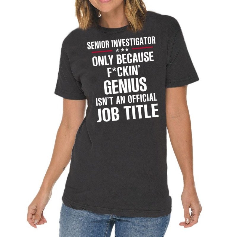 Gift For F Ckin' Genius Senior Investigator Vintage T-Shirt by thanchashop | Artistshot