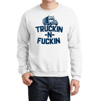 Truckin And Fuckin Funny Trucker T Shirt Crewneck Sweatshirt | Artistshot