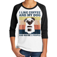 I Like Coffee And My Dog And Maybe 3 People Classic Youth 3/4 Sleeve | Artistshot