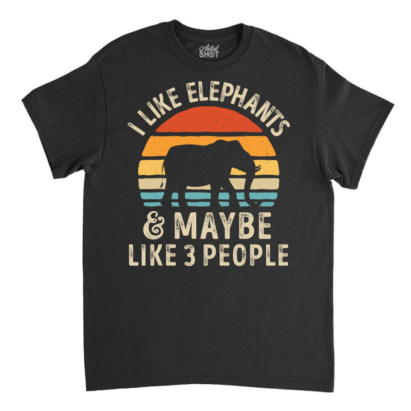 I Like Elephants And Maybe Like 3 People Elephant Lover Gift Classic T-shirt by Tisha Brown | Artistshot