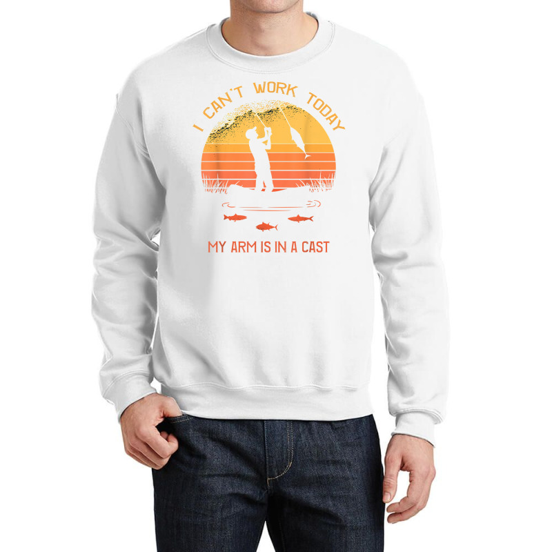 Fisherman, I Can't Work Today My Arm In A Cast Funny Fishing T Shirt Crewneck Sweatshirt | Artistshot