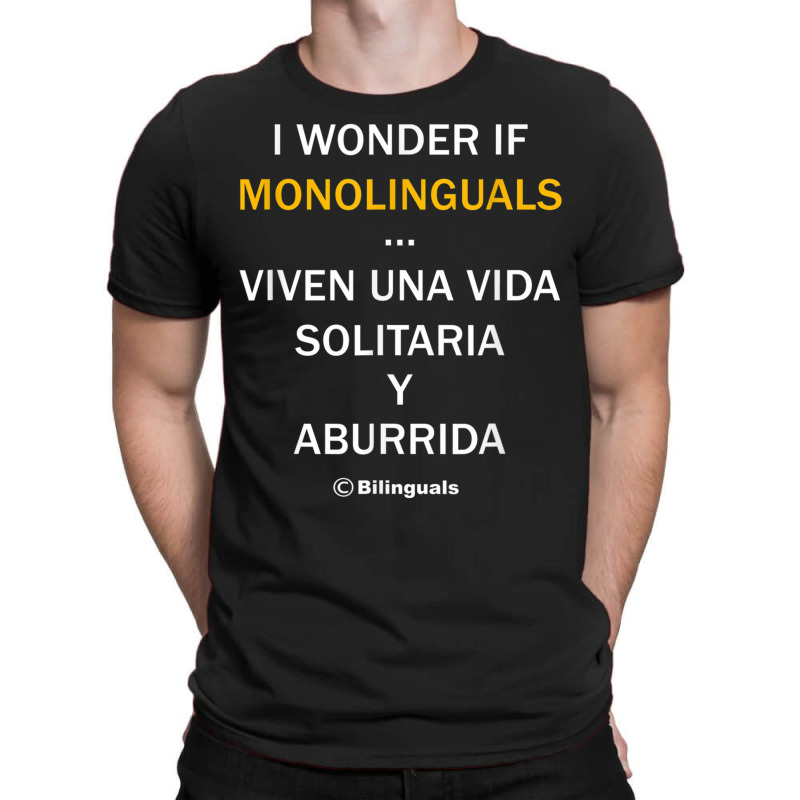 I Wonder If Monolinguals   Funny Spanish Bilinguals Tee V1 T-Shirt by cm-arts | Artistshot