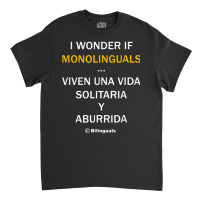 I Wonder If Monolinguals   Funny Spanish Bilinguals Tee V1 Classic T-shirt | Artistshot