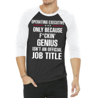 Gift For F Ckin' Genius Operating Executive 3/4 Sleeve Shirt | Artistshot