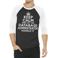 Keep Calm And Let The Database Administrator Handle It 3/4 Sleeve Shirt | Artistshot