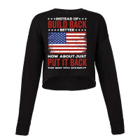 Instead Of Build Back Better How About Just Put It Back Cropped Sweater | Artistshot