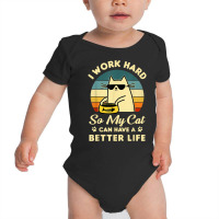 I Work Hard So My Cat Can Have A Better Life Cat Lover T Shirt Baby Bodysuit | Artistshot