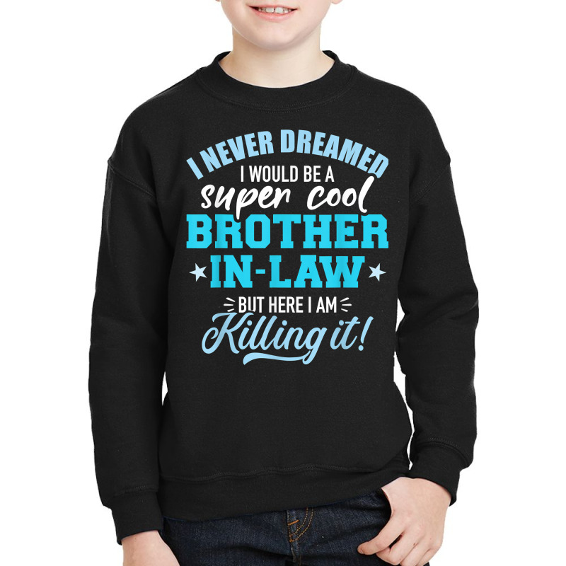 I Never Dreamed I Would Be A Super Cool Brother In Law T Shirt Youth Sweatshirt by cm-arts | Artistshot