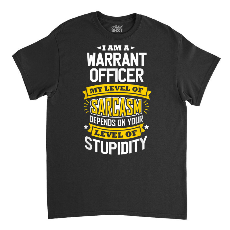 Officer Idea Funny Sarcasm Joke Warrants Officer T Shirt Classic T-shirt by cm-arts | Artistshot