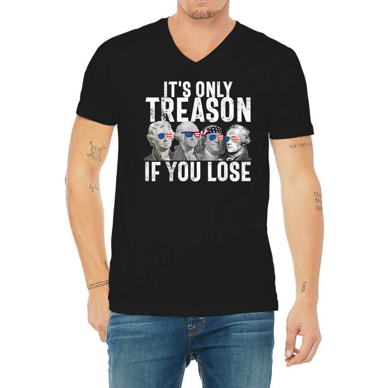 It's Only Treason If You Lose Founding Fathers 4th Of July T Shirt V-neck Tee | Artistshot