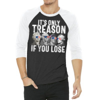 It's Only Treason If You Lose Founding Fathers 4th Of July T Shirt 3/4 Sleeve Shirt | Artistshot