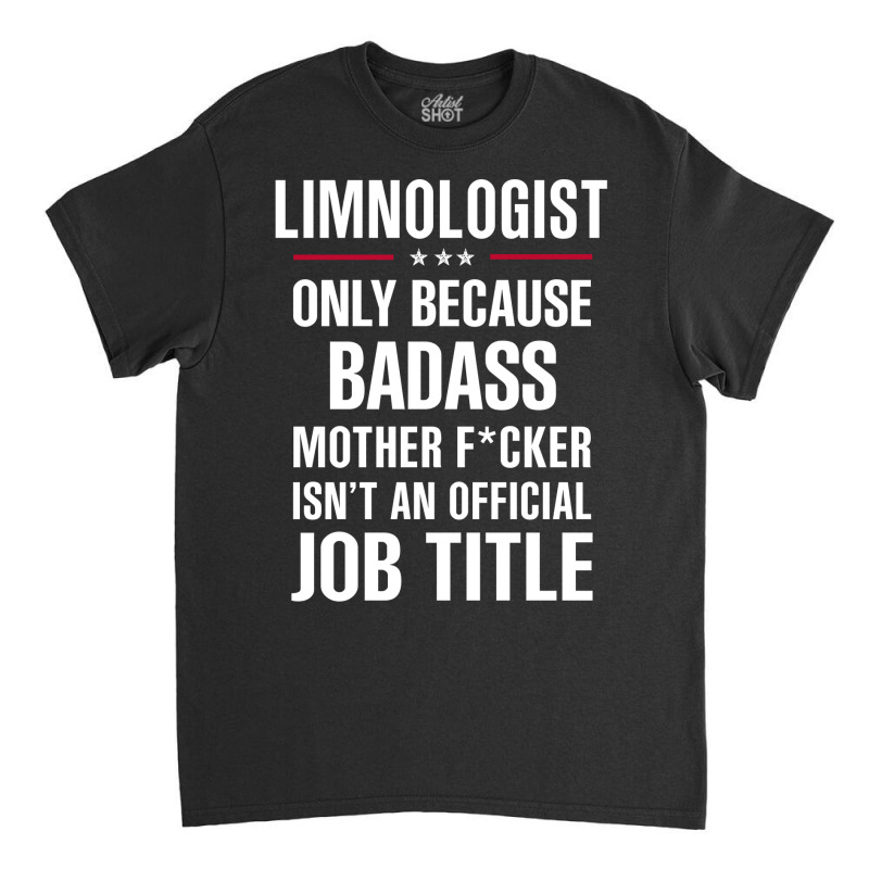 Gift For Badass Limnologist Classic T-shirt by thanchashop | Artistshot