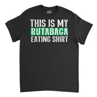 This Is My Rutabaga Eating T Shirt Classic T-shirt | Artistshot