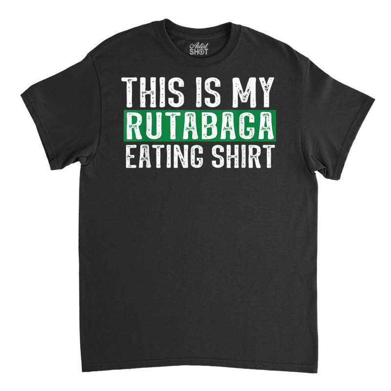 This Is My Rutabaga Eating T Shirt Classic T-shirt | Artistshot