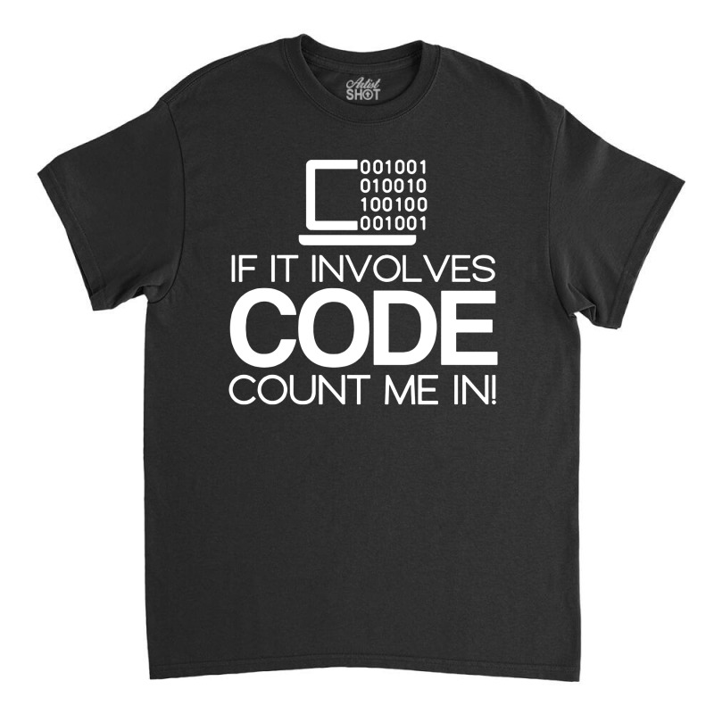 If It Involves Code Count Me In Computers Nerd Coding Classic T-shirt | Artistshot