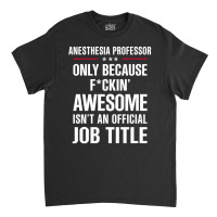 Gift For F Ckin' Awesomw Anesthesia Professor Classic T-shirt | Artistshot