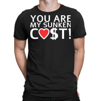 You Are My Sunken Cost   Economist Valentines Day Gift T-shirt | Artistshot