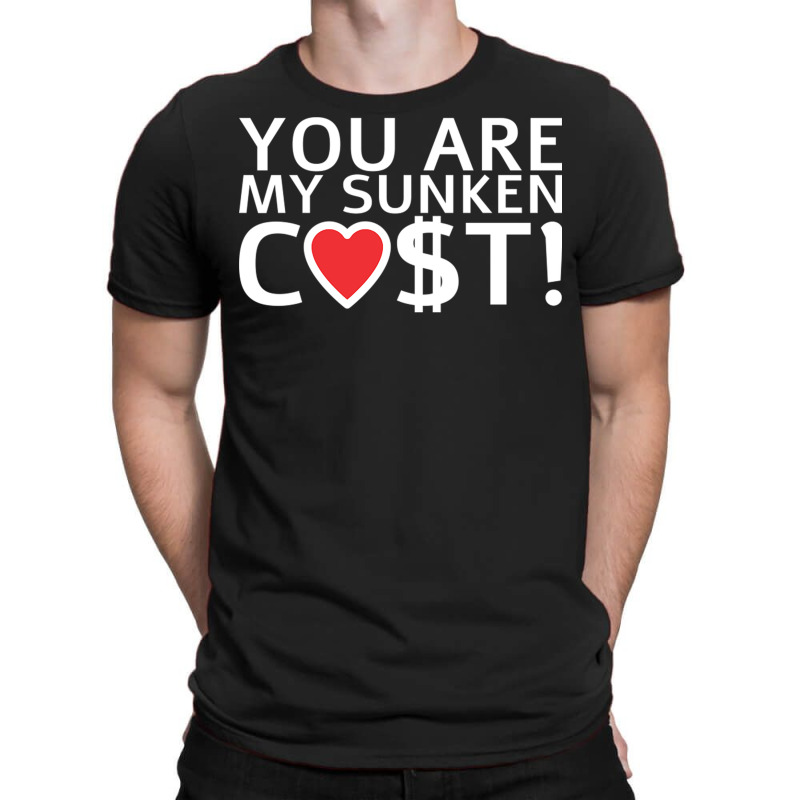 You Are My Sunken Cost   Economist Valentines Day Gift T-Shirt by cm-arts | Artistshot