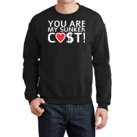 You Are My Sunken Cost   Economist Valentines Day Gift Crewneck Sweatshirt | Artistshot