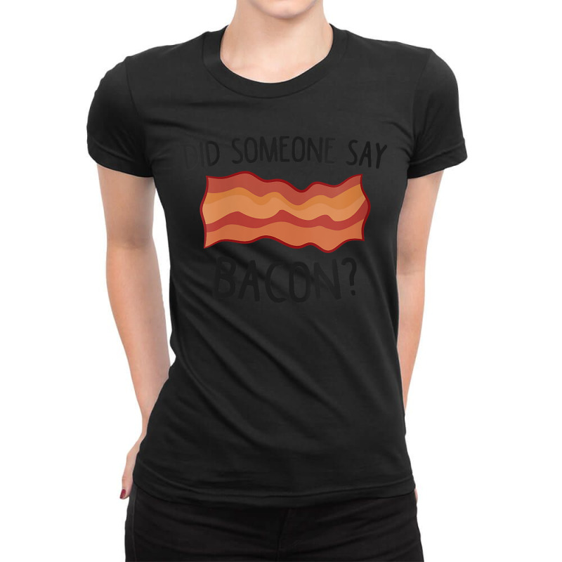 Womens Funny Bacon Did Someone Say Bacon For Fans Ladies Fitted T-Shirt by BethelThrift | Artistshot