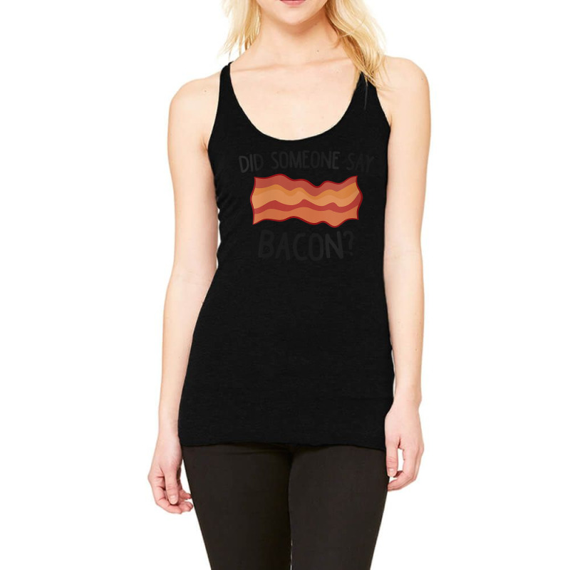 Womens Funny Bacon Did Someone Say Bacon For Fans Racerback Tank by BethelThrift | Artistshot