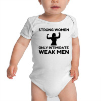 Strong Women Only Intimidate Weak Men Baby Bodysuit | Artistshot